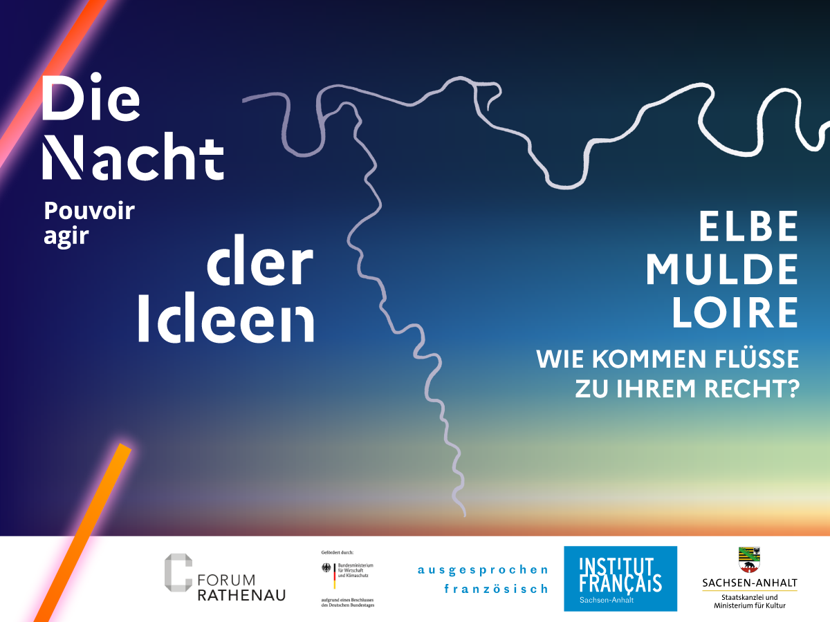 Flyer der Veranstaltung. Die Nacht der Ideen (Pouvoir agir). ELBE MULDE LOIRE. Wie kommen Flüsse zu ihrem Recht? Logos: Forum Rathenau, Gefördert durch: Bundesministerium für Wirtschaft und Klimaschutz aufgrund eines Beschlusses des Deutschen Bundestages, Institut Francais ausgesprochen französisch, Sachsen-Anhalt Staatskanzlei und Ministerium für Kultur